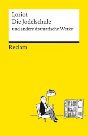 Die Jodelschule und andere dramatische Werke ¦ Die beliebtesten und bekanntesten Sketche von Loriot ¦ Reclams Universal-Bibliothek