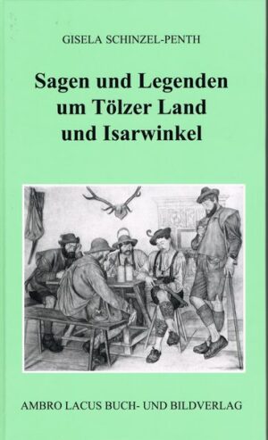 Sagen und Legenden um Tölzer Land und Isarwinkel